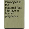 Leukocytes at the maternal-fetal interface in human pregnancy door A.P. Sindram-Trujillo