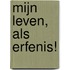Mijn Leven, als erfenis!