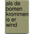 als de bomen krommen is er wind