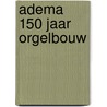 Adema 150 jaar orgelbouw by V.H.M. Timmer