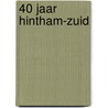 40 Jaar Hintham-Zuid by H. De Werd