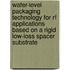 Wafer-Level Packaging Technology for RF Applications Based on a Rigid Low-Loss Spacer Substrate
