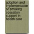 Adoption and implementation of smoking cessation support in health care