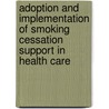 Adoption and implementation of smoking cessation support in health care by D. Segaar