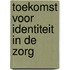 Toekomst voor identiteit in de zorg