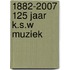1882-2007 125 jaar K.S.W muziek