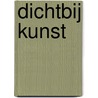 DICHTBIJ KUNST by G.M.P.M. van Vliet-Hermanussen