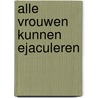 Alle Vrouwen Kunnen Ejaculeren by V. Fontijn