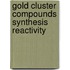 Gold cluster compounds synthesis reactivity