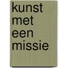 Kunst met een missie door Onbekend
