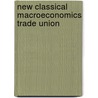 New classical macroeconomics trade union by Robert Mulder