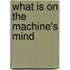 What is on the machine's mind