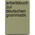 Arbeitsbuch zur deutschen grammatik