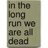 In the long run we are all dead