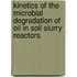 Kinetics of the microbial degradation of oil in soil slurry reactors