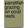 Parrotfish grazing on coral reefs by J.H. Bruggemann