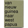 Van nieuw guinea naar west papua by Unknown