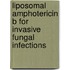 Liposomal amphotericin B for invasive fungal infections
