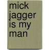 Mick Jagger is my man door B.M.J. van der Horst