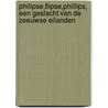 Philipse,Flipse,Phillips, een geslacht van de Zeeuwse eilanden by B. Flipse