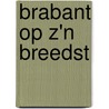 Brabant op z'n breedst door Onbekend