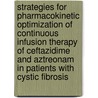 Strategies for pharmacokinetic optimization of continuous infusion therapy of ceftazidime and aztreonam in patients with cystic fibrosis door A.A.T.M.M. Vinks