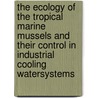 The ecology of the tropical marine mussels and their control in industrial cooling watersystems by S. Rajagopal