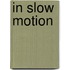 In slow motion
