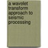 A wavelet transform approach to seismic processing