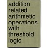 Addition related arithmetic operations with threshold logic door S.D. Cotofana