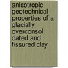 Anisotropic geotechnical properties of a glacially overconsol: dated and fissured clay door F. Schokking