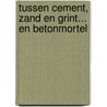 Tussen cement, zand en grint... en betonmortel by A.A. van der Vlist