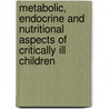 Metabolic, endocrine and nutritional aspects of critically ill children by K.F.M. Joosten