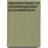 Algemene kosten en aanbiedingskosten bij bouwbedrijven by Stef van Dijk