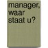 Manager, waar staat u?