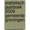 Statistisch Jaarboek 2009 gemeente Groningen door T.H. Snijders