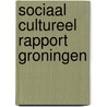 Sociaal cultureel rapport Groningen door Onbekend