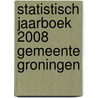 Statistisch Jaarboek 2008 gemeente Groningen door T.H. Snijders