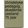 Christelyke pedagog. akademie zeeland 75 jaar door Onbekend