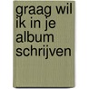 Graag wil ik in je album schrijven door Onbekend