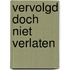 Vervolgd doch niet verlaten