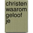 Christen waarom geloof je