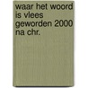 Waar het Woord is vlees geworden 2000 na chr. by L. Simons