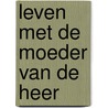 Leven met de moeder van de Heer door G. Prinsen