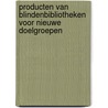 Producten van blindenbibliotheken voor nieuwe doelgroepen door Onbekend