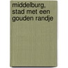 Middelburg, stad met een gouden randje by C.D. Laros