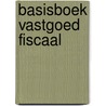 Basisboek Vastgoed Fiscaal by T.M. Berkhout