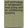 CO2 Technology in Refrigeration, heat pump and air conditioning systems by Unknown