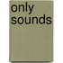 Only sounds