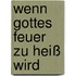 Wenn Gottes Feuer zu heiß wird